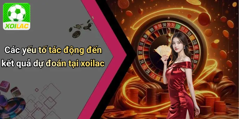 Các yếu tố tác động đến kết quả dự đoán tại xoilac