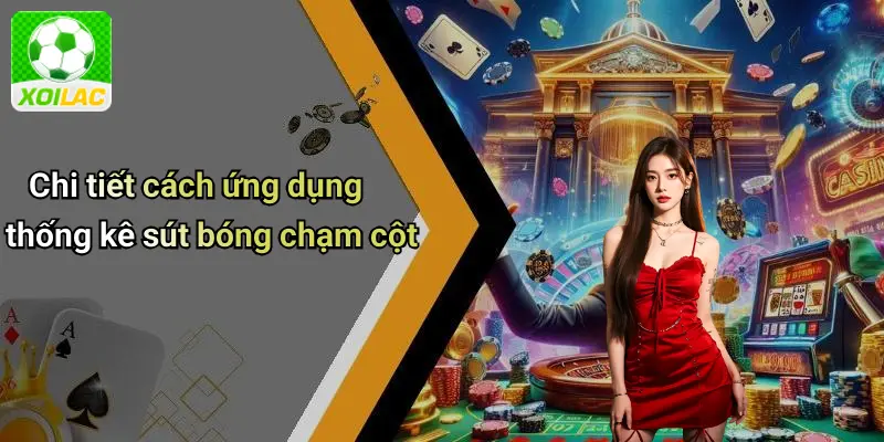 Chi tiết cách ứng dụng thống kê sút bóng chạm cột