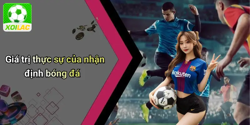Giá trị thực sự của nhận định bóng đá