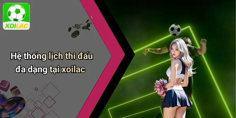 Hệ thống lịch thi đấu đa dạng tại xoilac