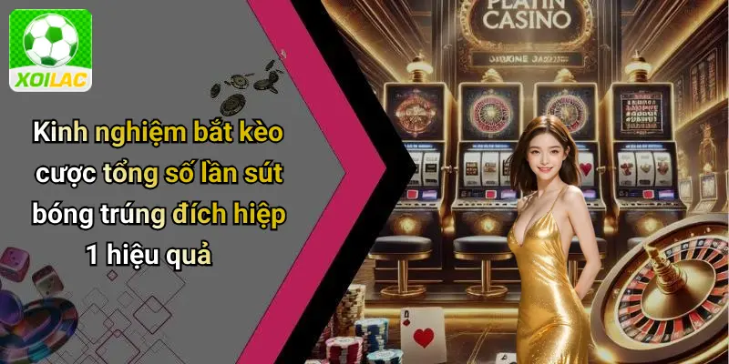 Kinh nghiệm bắt kèo cược tổng số lần sút bóng trúng đích hiệp 1 hiệu quả
