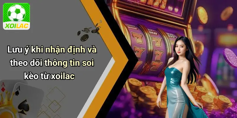 Lưu ý khi nhận định và theo dõi thông tin soi kèo từ xoilac