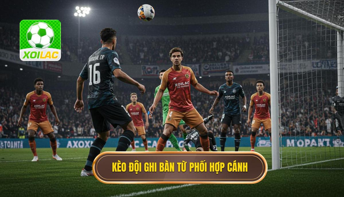 Nền tảng của Kèo cược đội ghi bàn từ tình huống phối hợp cánh