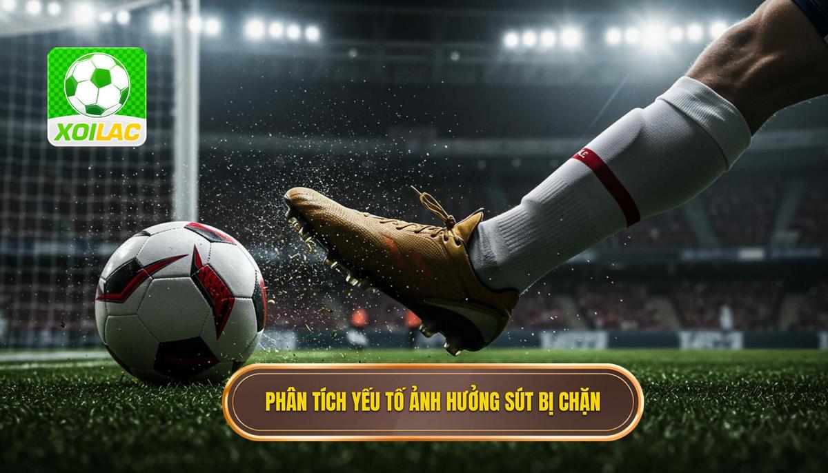 Phần 2_ Phân Tích Các Yếu Tố Ảnh Hưởng Đến Số Lần Sút Bị Chặn (Chuẩn SEO)