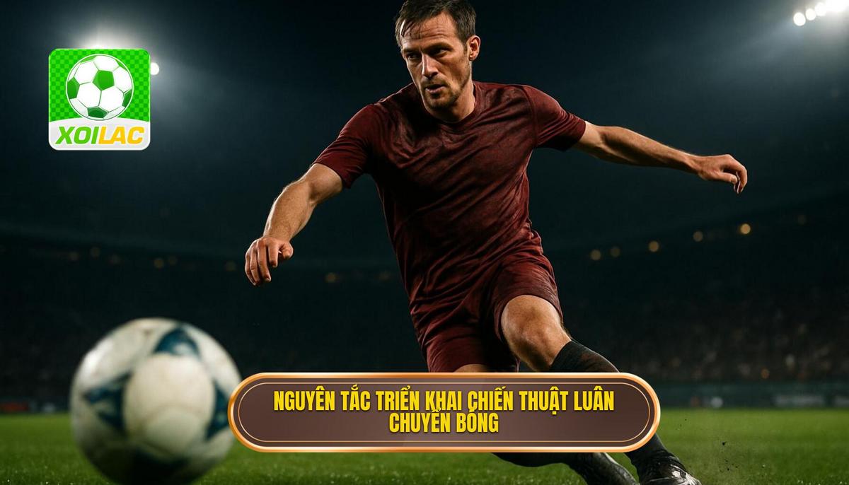 Các Nguyên tắc Cốt lõi để Triển khai Chiến thuật luân chuyển bóng nhanh hiệu quả