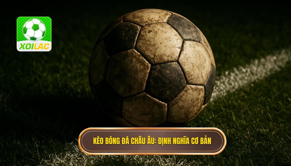 Kèo Bóng Đá Châu Âu Là Gì_ Định Nghĩa Cơ Bản