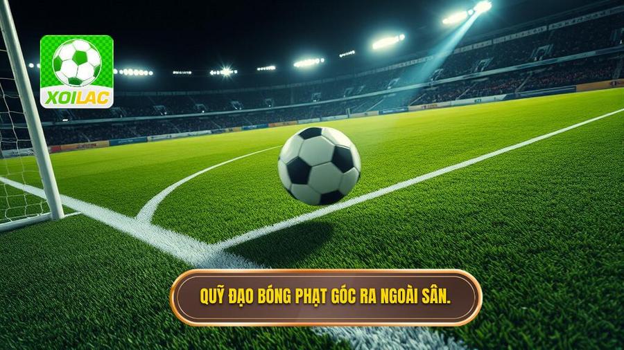1. Quỹ đạo bóng phạt góc ra ngoài sân.