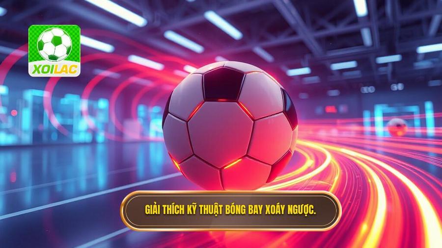 3. Giải thích kỹ thuật bóng bay xoáy ngược.