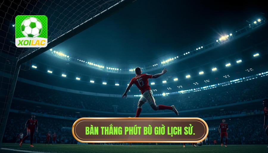 Bàn thắng phút bù giờ lịch sử