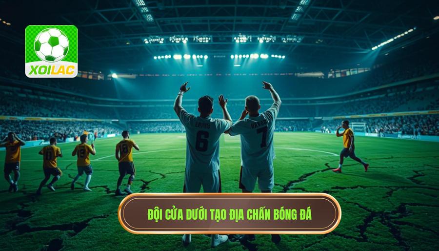 Khái niệm đội cửa dưới và thuật ngữ "địa chấn" trong bóng đá