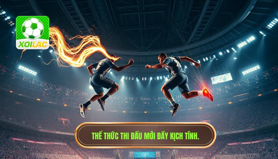 Thể thức thi đấu mới: Kịch tính đến phút cuối cùng