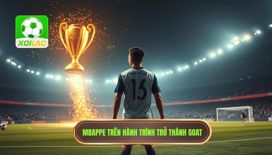 Những yếu tố ủng hộ Mbappe trên con đường trở thành GOAT