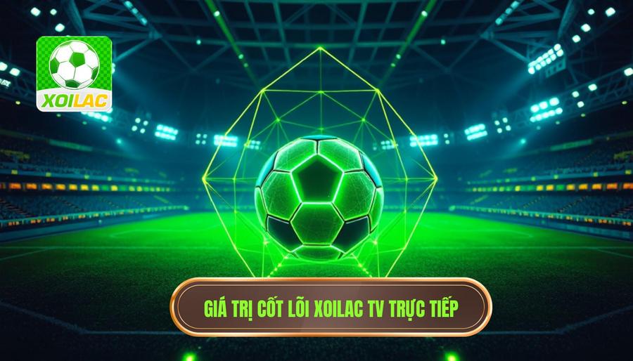 Phân tích đa chiều: Giá trị cốt lõi của Xoilac TV trực tiếp bóng đá Phân tích đa chiều: Giá trị cốt lõi của Xoilac TV trực tiếp bóng đá