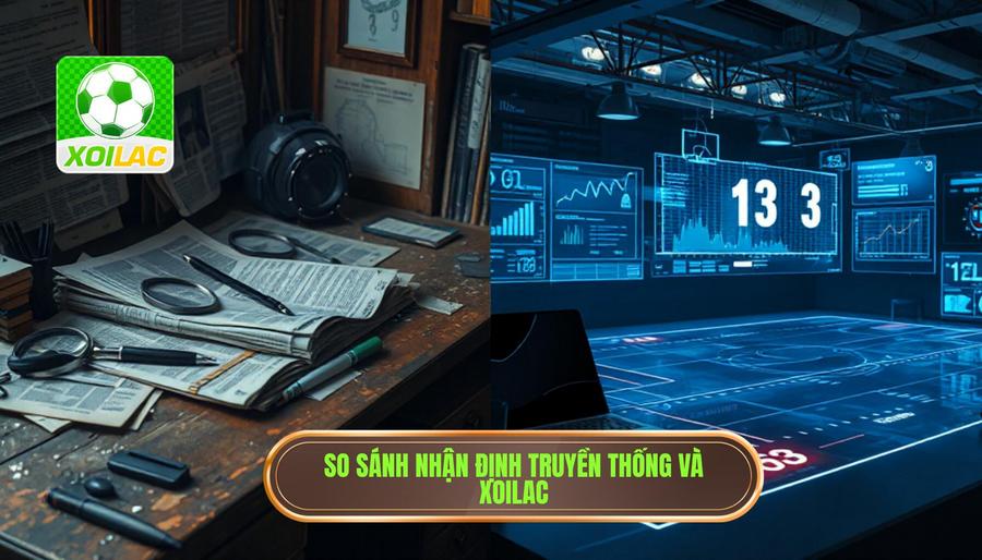3. Bảng so sánh phương pháp nhận định truyền thống vs Xoilac nhận định bóng đá 3. Bảng so sánh phương pháp nhận định truyền thống vs Xoilac nhận định bóng đá